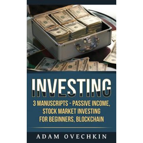 Investing: 3 Manuscripts - Passive Income Stock Market Investing for Beginners Blockchain Paperback, Createspace Independent Publishing Platform