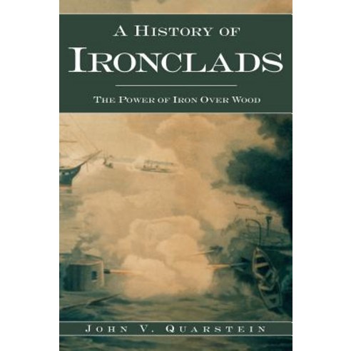 A History of Ironclads: The Power of Iron Over Wood Hardcover, History Press Library Editions
