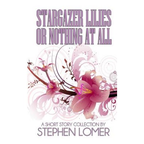 Stargazer Lilies or Nothing at All Paperback, Createspace Independent Publishing Platform