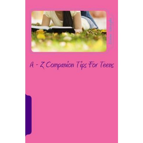 A - Z Companion Tips for Teens: A - Z Wisdom Companion for Teens Paperback, Createspace Independent Publishing Platform