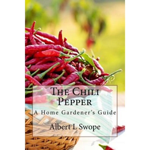 The Chili Pepper: A Home Gardener''s Guide Paperback, Createspace Independent Publishing Platform