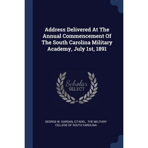 Address Delivered at the Annual Commencement of the South Carolina Military Academy July 1st 1891 Paperback, Sagwan Press