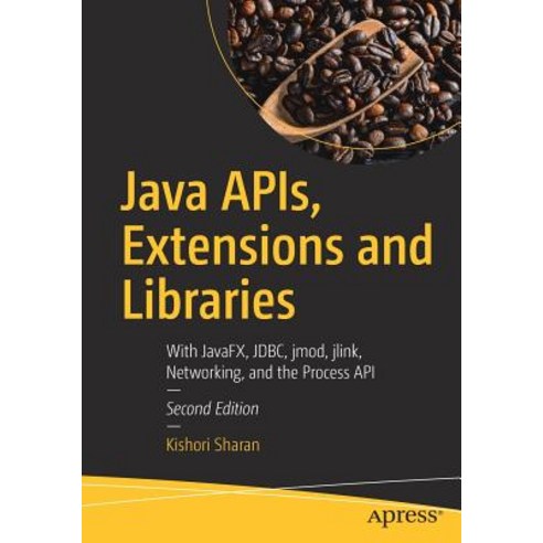 Java Apis Extensions and Libraries: With Javafx Jdbc Jmod Jlink Networking and the Process API Paperback, Apress