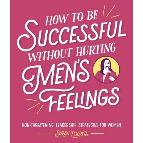How to Be Successful Without Hurting Men''s Feelings: Non-Threatening Leadership Strategies for Women Paperback, Andrews McMeel Publishing