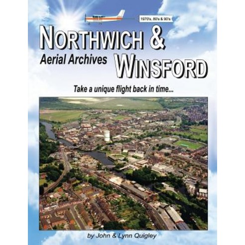 Northwich & Winsford Aerial Archives: Take a Unique Flight Back in Time... Paperback, J & L Quigley