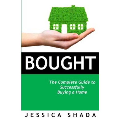 Bought: The Complete Guide to Successfully Buying Your Home Paperback, Bookpatch LLC