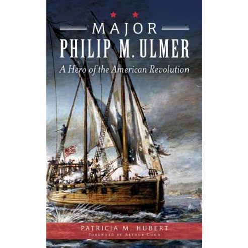 Major Philip M. Ulmer: A Hero of the American Revolution Hardcover, History Press Library Editions