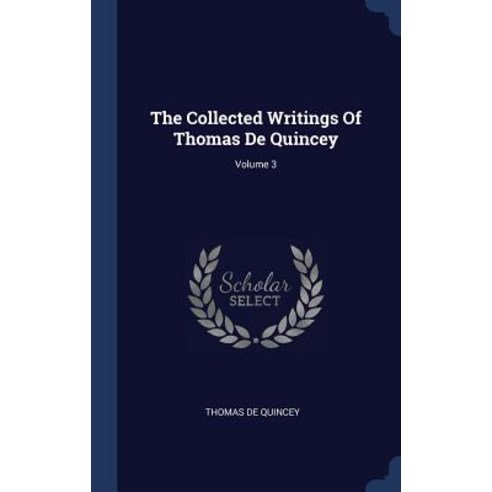 The Collected Writings of Thomas de Quincey; Volume 3 Hardcover, Sagwan Press