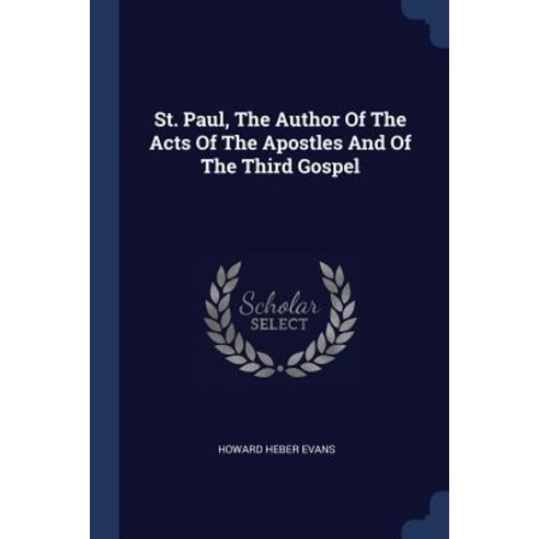St. Paul the Author of the Acts of the Apostles and of the Third Gospel Paperback, Sagwan Press
