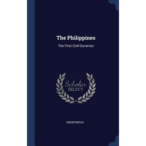 The Philippines: The First Civil Governor Hardcover, Sagwan Press