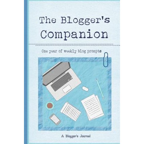 The Blogger''s Companion: One Year of Weekly Blog Prompts Paperback, Createspace Independent Publishing Platform