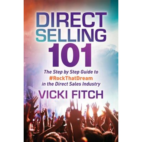 Direct Selling 101: The Step by Step Guide to #rockthatdream in the Direct Sales Industry Paperback, Morgan James Publishing