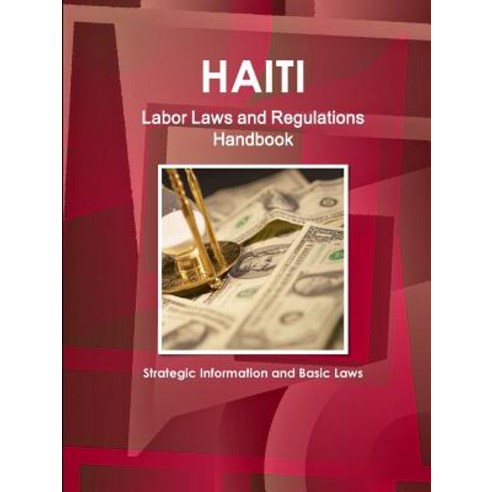 Haiti Labor Laws and Regulations Handbook - Strategic Information and Basic Laws Paperback, Int''l Business Publications, USA