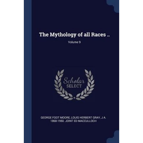 The Mythology of All Races ..; Volume 9 Paperback, Sagwan Press