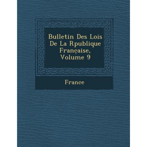 Bulletin Des Lois de La R Publique Franc Aise Volume 9 Paperback, Saraswati Press