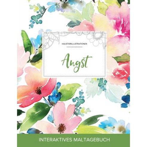 Maltagebuch Fur Erwachsene: Angst (Haustierillustrationen Pastellblumen) Paperback, Adult Coloring Journal Press