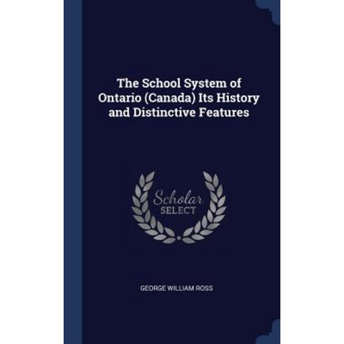 The School System of Ontario (Canada) Its History and Distinctive Features Hardcover, Sagwan Press
