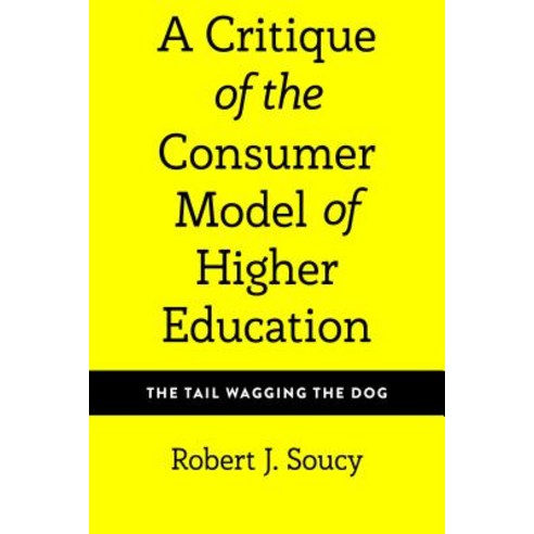 A Critique of the Customer Model of Higher Education: The Tail Wagging the Dog Hardcover, Peter Lang Inc., International Academic Publi