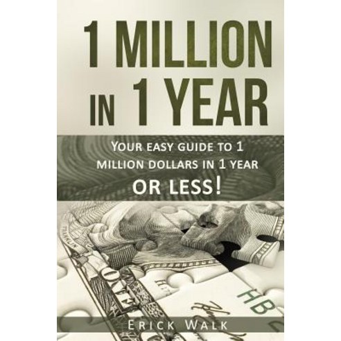 1 Million in 1 Year: Your Easy Guide to 1 Million Dollars in 1 Year or Less Paperback, Createspace Independent Publishing Platform