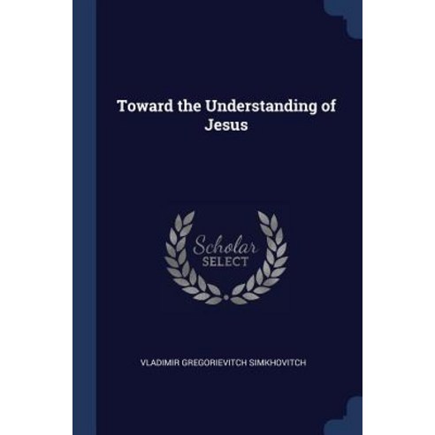 Toward the Understanding of Jesus Paperback, Sagwan Press