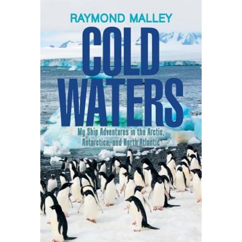 Cold Waters: My Ship Adventures in the Arctic Antarctica and North Atlantic Paperback, Xlibris Us