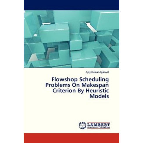 Flowshop Scheduling Problems on Makespan Criterion by Heuristic Models Paperback, LAP Lambert Academic Publishing
