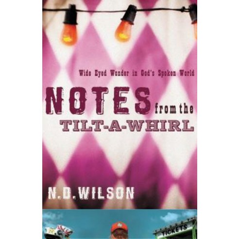 Notes from the Tilt-A-Whirl: Wide-Eyed Wonder in God''s Spoken World Paperback, Thomas Nelson