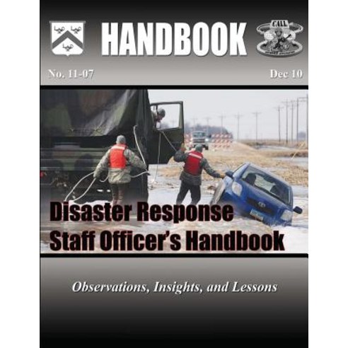 Disaster Response Staff Officer''s Handbook: Observations Insights and Lessons Paperback, Createspace Independent Publishing Platform