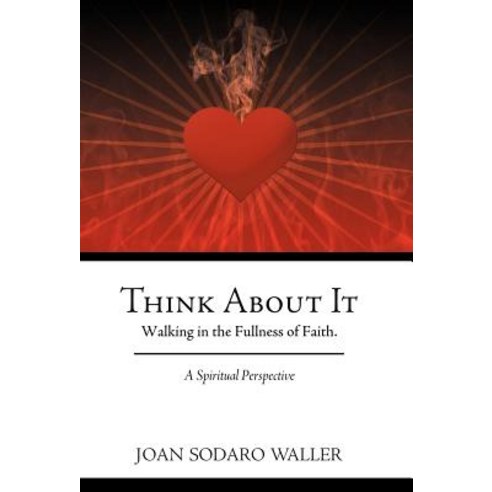 Think about It: Walking in the Fullness of Faith. a Spiritual Perspective Hardcover, WestBow Press
