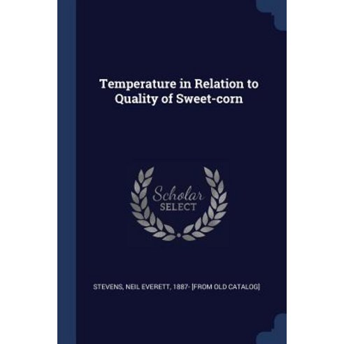 Temperature in Relation to Quality of Sweet-Corn Paperback, Sagwan Press