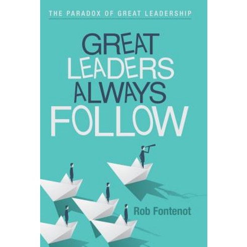 Great Leaders Always Follow: The Paradox of Great Leadership Hardcover, WestBow Press