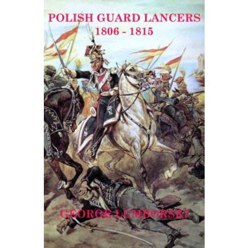 Polish Guard Lancers: 1806-1815 Hardcover, Winged Hussar Publishing