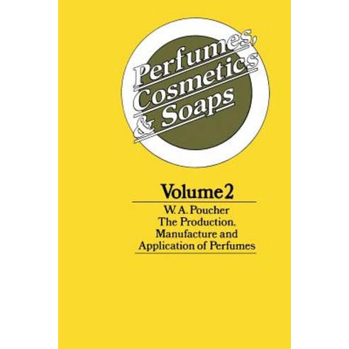 Perfumes Cosmetics and Soaps: Volume II the Production Manufacture and Application of Perfumes Paperback, Springer