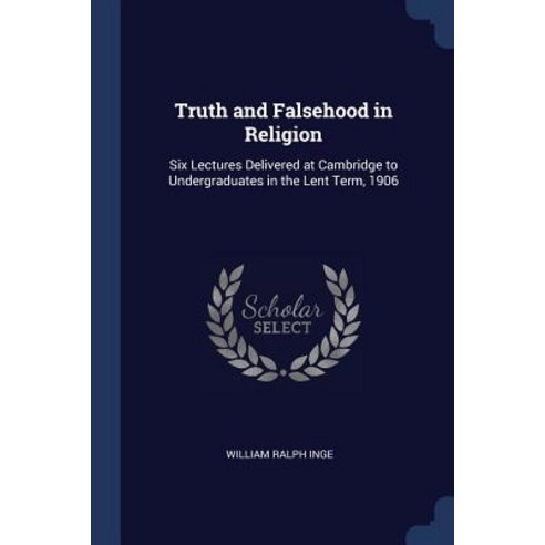 Truth and Falsehood in Religion: Six Lectures Delivered at Cambridge to Undergraduates in the Lent Term 1906 Paperback, Sagwan Press