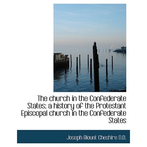 The Church in the Confederate States; A History of the Protestant Episcopal Church in the Confederat Hardcover, BiblioLife