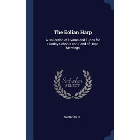 The Eolian Harp: A Collection of Hymns and Tunes for Sunday Schools and Band of Hope Meetings Hardcover, Sagwan Press