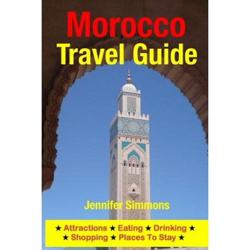 Morocco Travel Guide: Attractions Eating Drinking Shopping & Places to Stay Paperback, Createspace Independent Publishing Platform