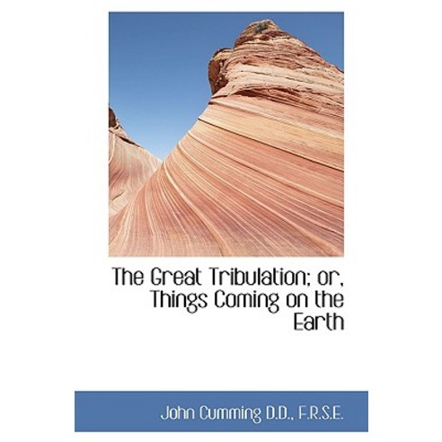 The Great Tribulation; Or Things Coming on the Earth Hardcover, BiblioLife