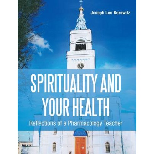 Spirituality and Your Health: Reflections of a Pharmacology Teacher Paperback, Xlibris