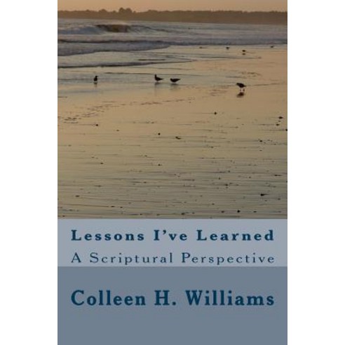Lessons I''ve Learned: A Scriptural Perspective Paperback, Createspace Independent Publishing Platform