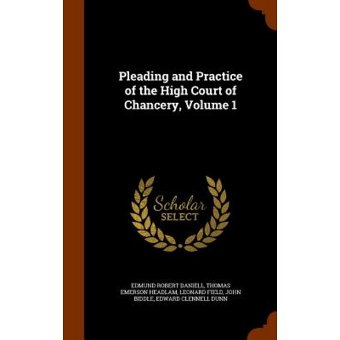 Pleading and Practice of the High Court of Chancery Volume 1 Hardcover, Arkose Press