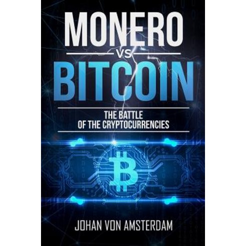 Monero Versus Bitcoin: The Battle of the Cryptocurrencies Paperback, Createspace Independent Publishing Platform