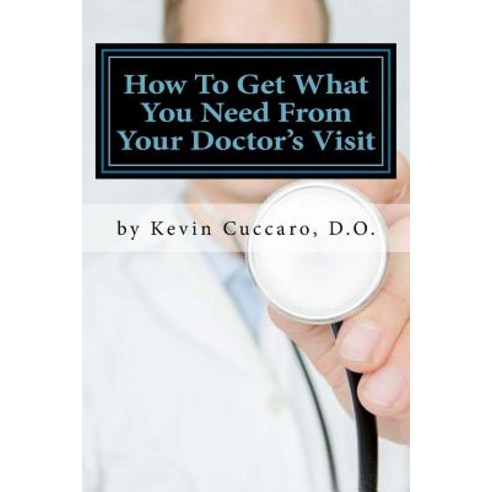 How to Get What You Need from Your Doctor''s Visit: The 7 Questions to Know Paperback, Createspace Independent Publishing Platform