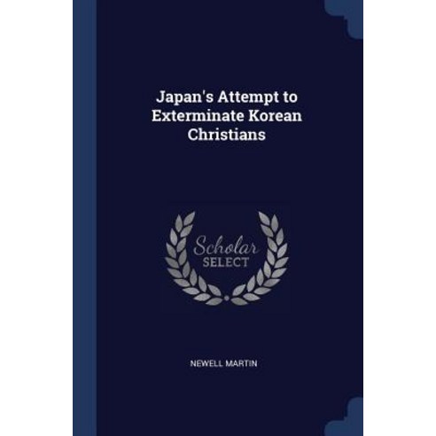 Japan''s Attempt to Exterminate Korean Christians Paperback, Sagwan Press