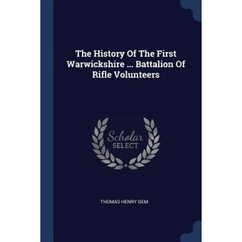 The History of the First Warwickshire ... Battalion of Rifle Volunteers Paperback, Sagwan Press