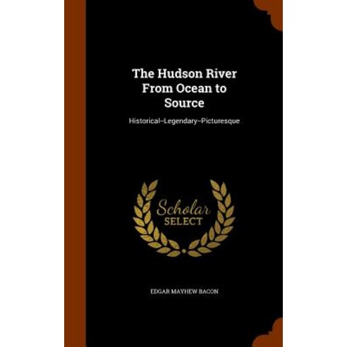 The Hudson River from Ocean to Source: Historical--Legendary--Picturesque Hardcover, Arkose Press