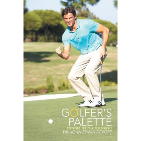 Golfer''s Palette: Preparing for Peak Performance Paperback, Xlibris