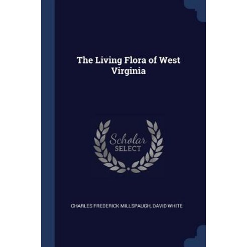 The Living Flora of West Virginia Paperback, Sagwan Press
