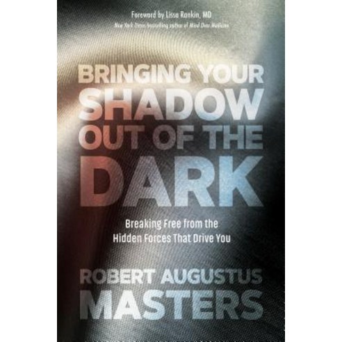 Bringing Your Shadow Out of the Dark: Breaking Free from the Hidden Forces That Drive You Paperback, Sounds True