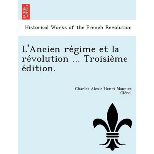 L''Ancien Re Gime Et La Re Volution ... Troisie Me E Dition. Paperback, British Library, Historical Print Editions